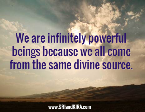 We are infinitely powerful beings because we all come from the same divine source